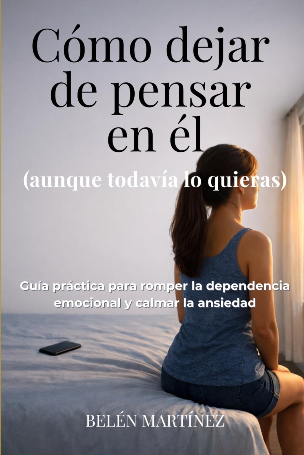 Cómo dejar de pensar en él (aunque todavía lo quieras): Guía práctica para romper la dependencia emocional y calmar la ansiedad (Manuales para no perder la cabeza)