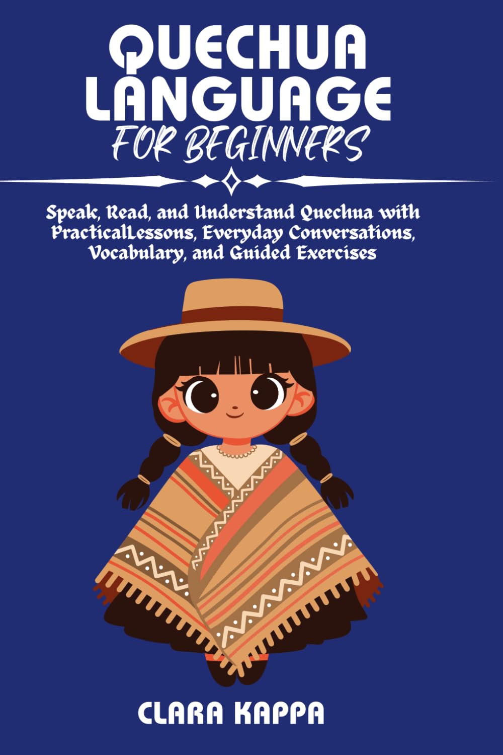 QUECHUA LANGUAGE FOR BEGINNERS: Speak, Read, and Understand Quechua with Practical Lessons, Everyday Conversations, Vocabulary, and Guided Exercises (Language Mastery Guides)