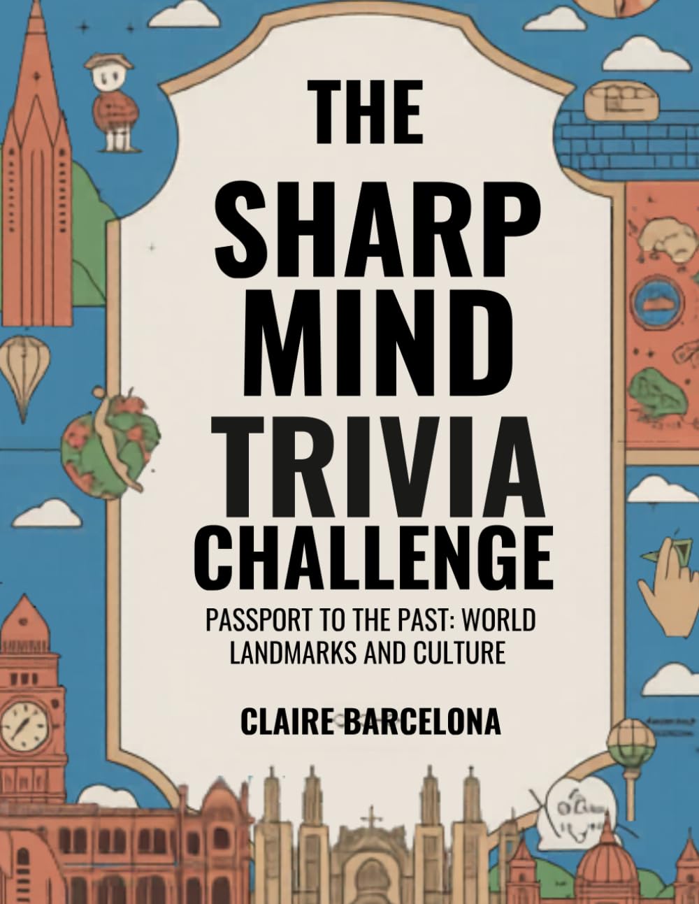 The Sharp Mind Trivia Challenge: Passport to the Past: World Landmarks and Culture Trivia (The Silver Tsunami: Cognitive Maintenance Collection)