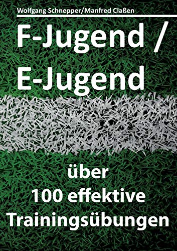 F-Jugend / E-Jugend: über 100 effektive Trainingsübungen F-Jugend / E-Jugend: über 100 effektive Trainingsübungen