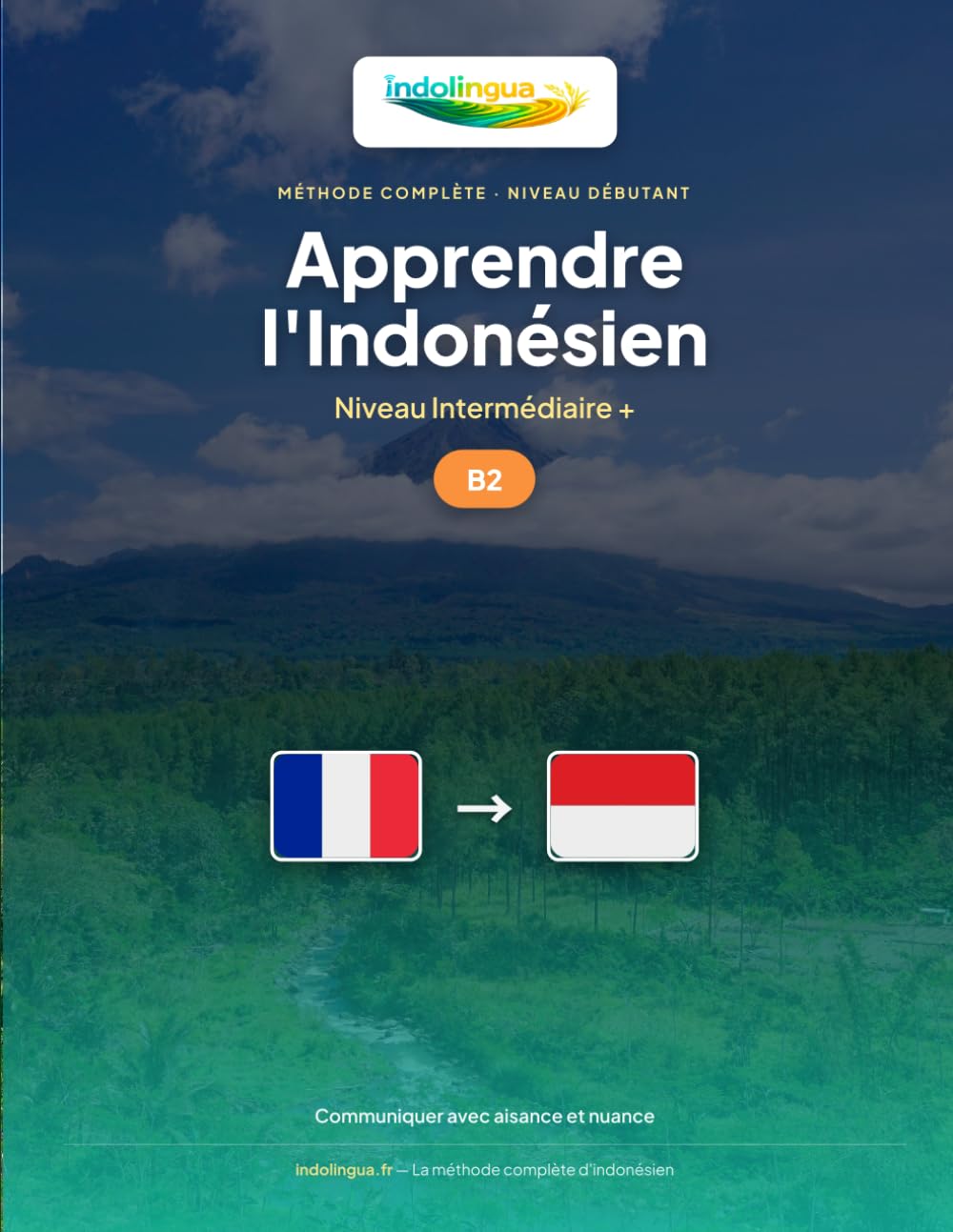 Apprendre l'Indonésien — Niveau B2 Intermédiaire +: Méthode complète : communiquer avec aisance et nuance en bahasa Indonesia (Apprendre l'Indonésien — Méthode IndoLingua)