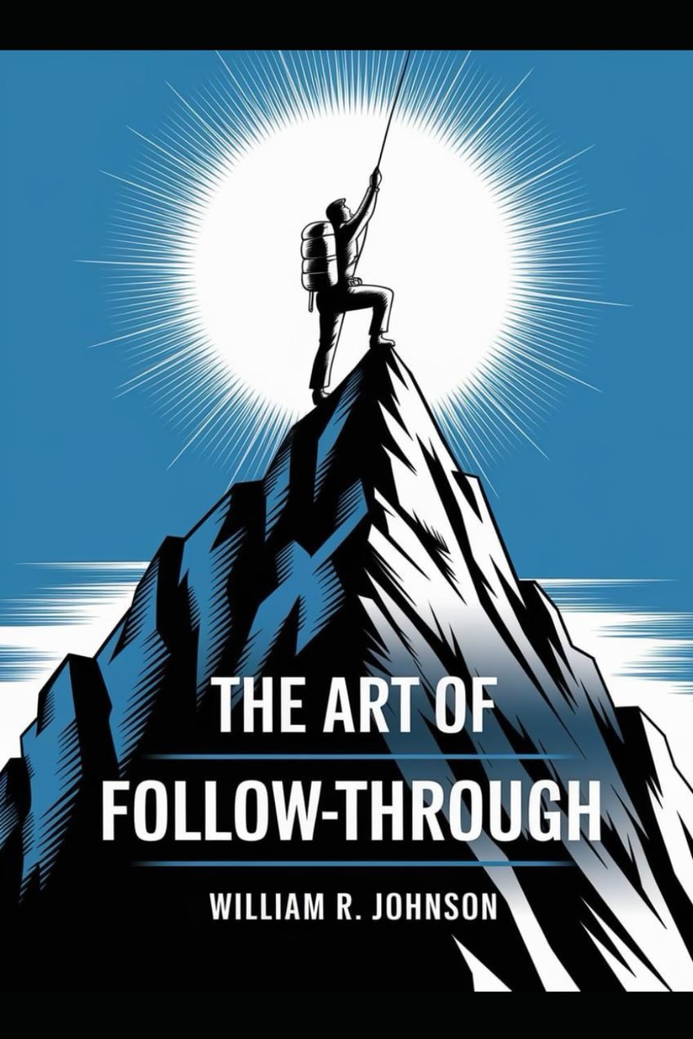 The Art of Follow Through: Transform Half-Done Dreams into Accomplished Realities
