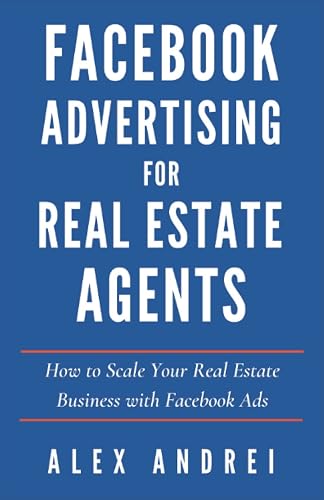 Facebook Advertising for Real Estate Agents: How to Scale Your Real Estate Business with Facebook Ads