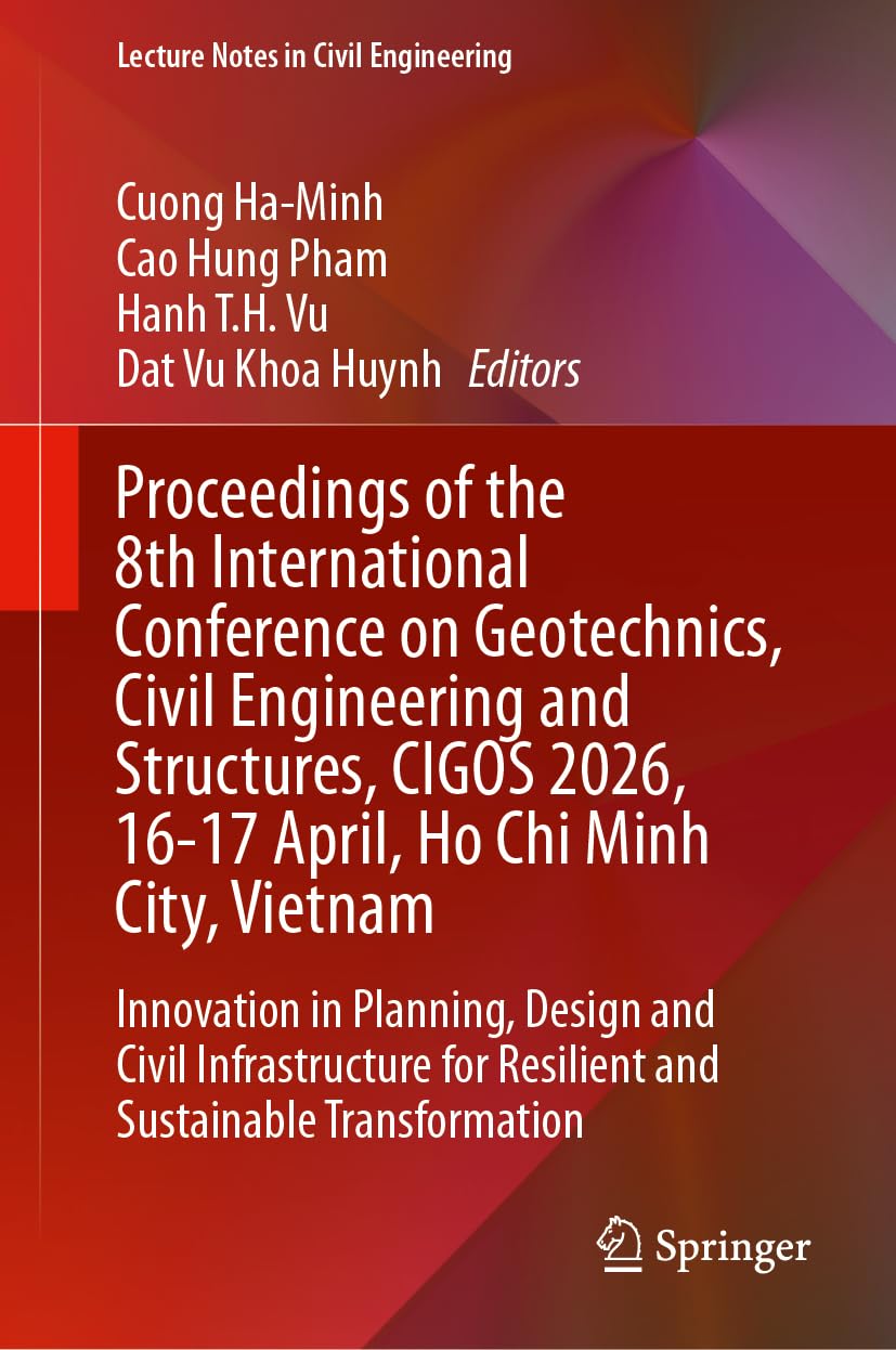 Proceedings of the 8th International Conference on Geotechnics, Civil Engineering and Structures, CIGOS 2026, 16-17 April, Ho Chi Minh City, Vietnam: ... (Lecture Notes in Civil Engineering, 881)