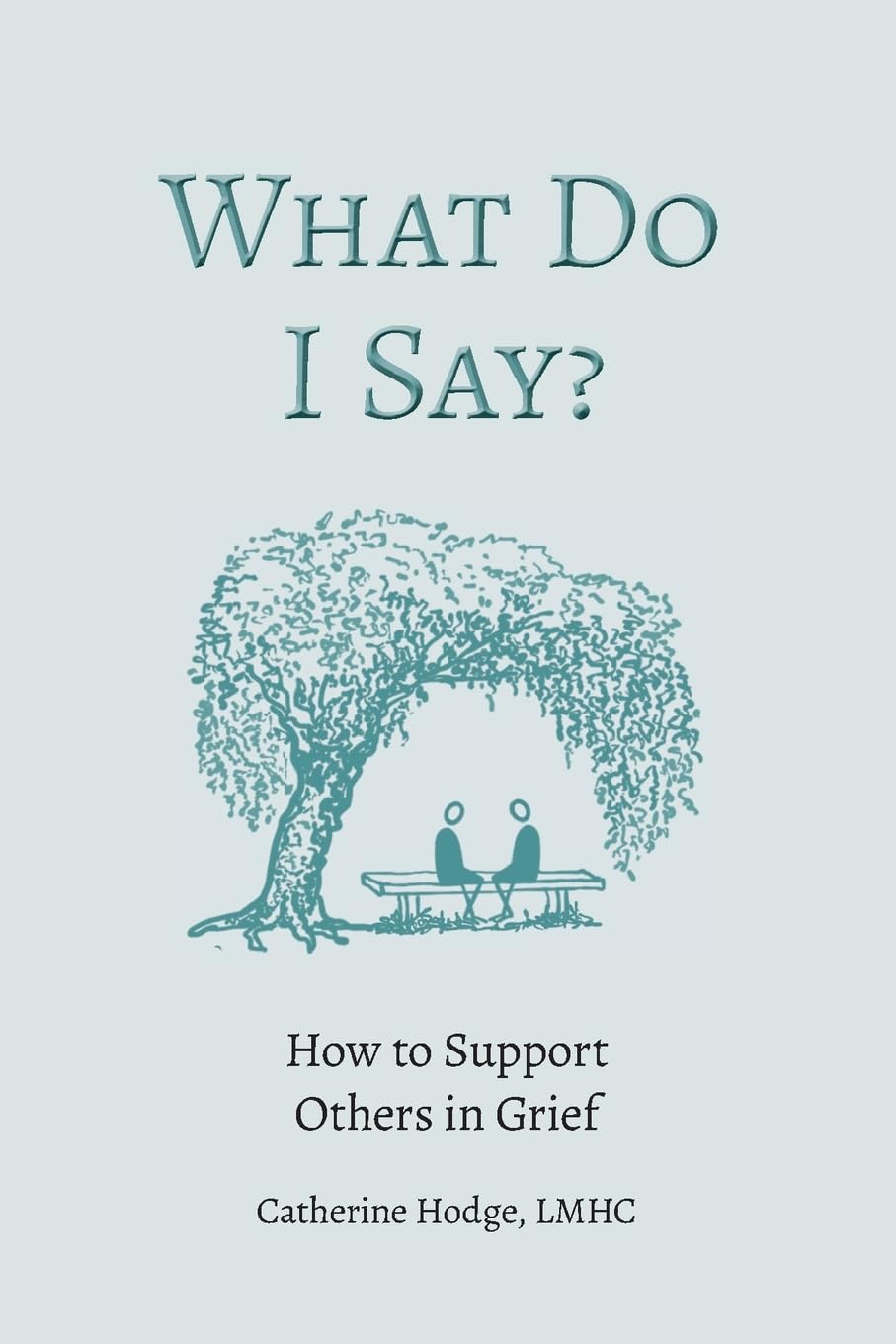 What Do I Say?: How to Support Others in Grief