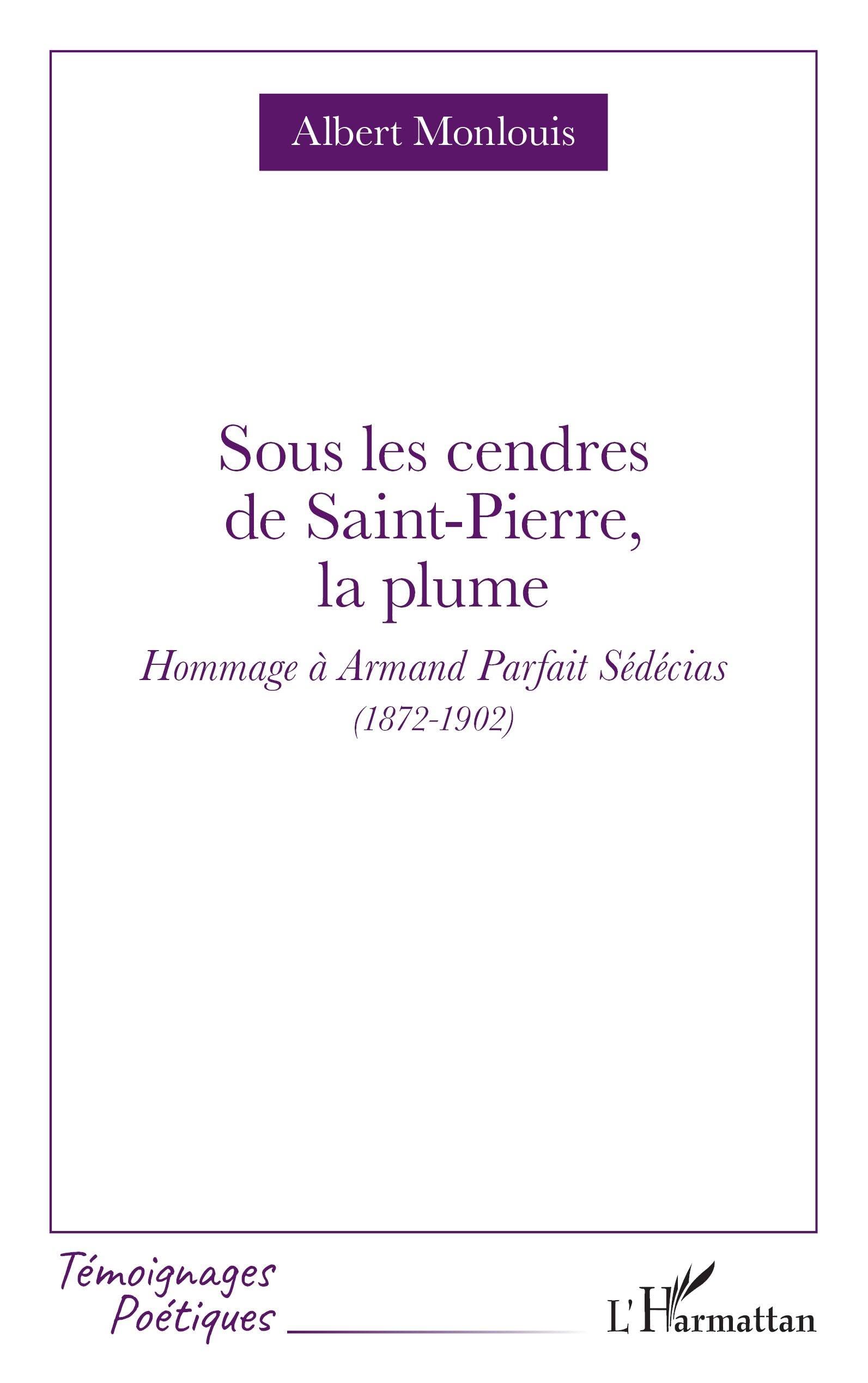 Sous les cendres de Saint-Pierre, la plume: Hommage à Armand Parfait Sédécias (1872-1902) (Témoignages Poétiques)