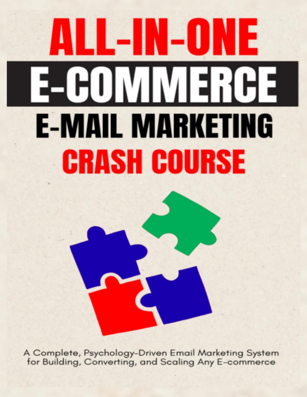 AN ALL-IN-ONE E-COMMERCE EMAIL MARKETNG CRASH COURSE: A Complete, Psychology-Driven Email Marketing System for Building, Converting, and Scaling Any E-commerce