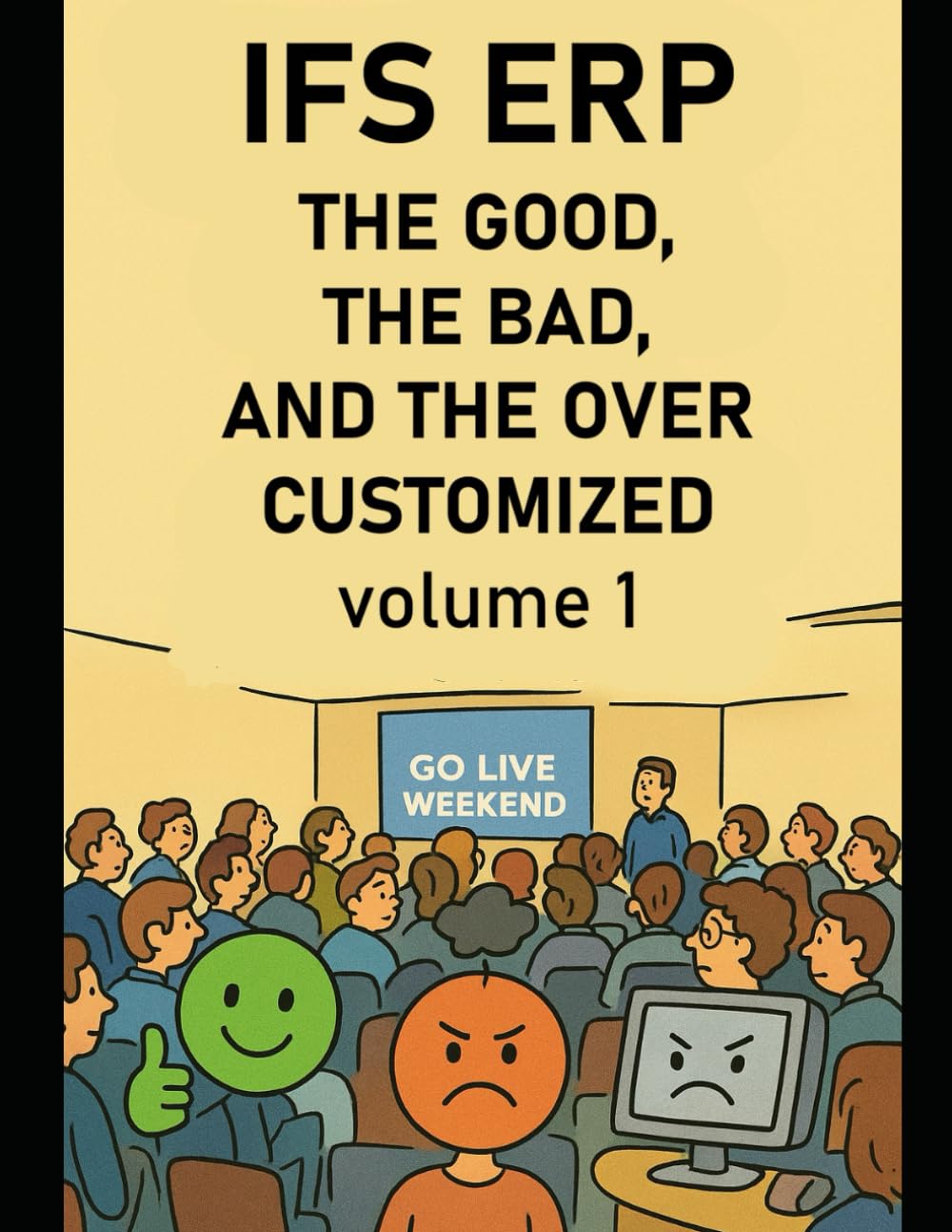 IFS ERP: The Good, The Bad, and The Over Customized: Real-World Lessons, Hard Truths, and Human Stories from the ERP Front Lines