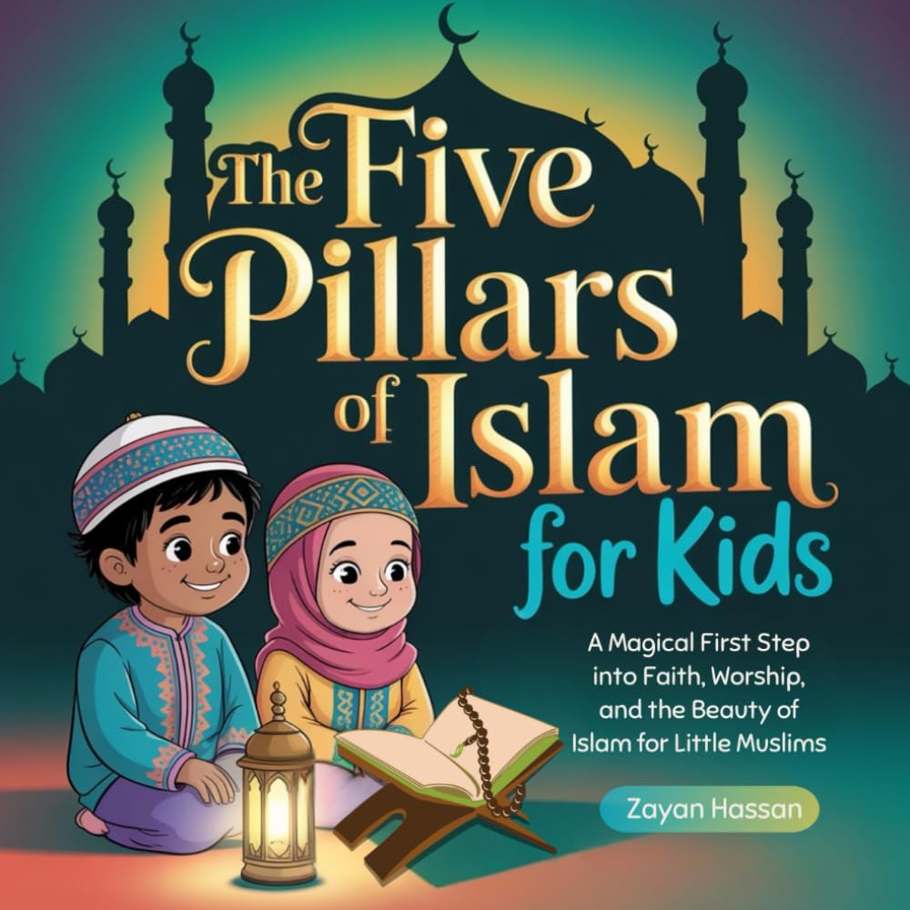 The Five Pillars of Islam for Kids: A Magical First Step into Faith, Worship, and the Beauty of Deen for Little Muslims (The Little Muslim's Stories)
