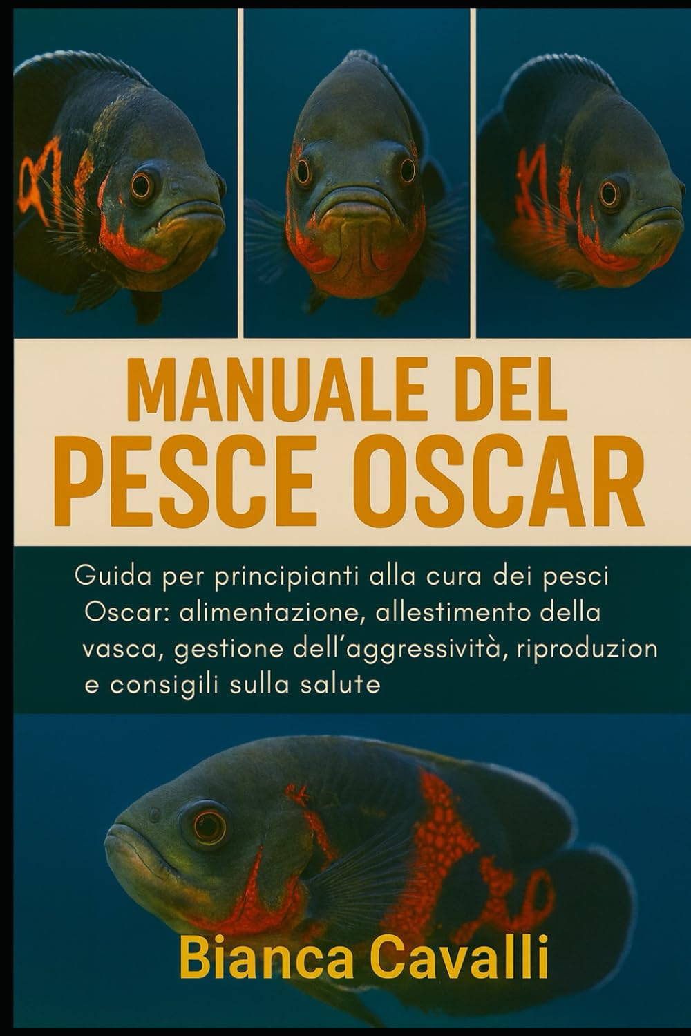Manuale del Pesce Oscar: Guida per principianti alla cura dei pesci Oscar: alimentazione, allestimento della vasca, gestione dell'aggressività, riproduzione e consigli sulla salute