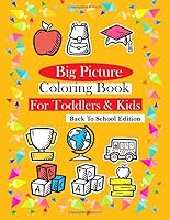 Big Picture Coloring Book For Toddlers & Kids - Back To School Edition: Children Activity Books for Kids Ages 2-4, 4-8, Boys, Girls, Fun Early Learning, Workbooks 1719249962 Book Cover