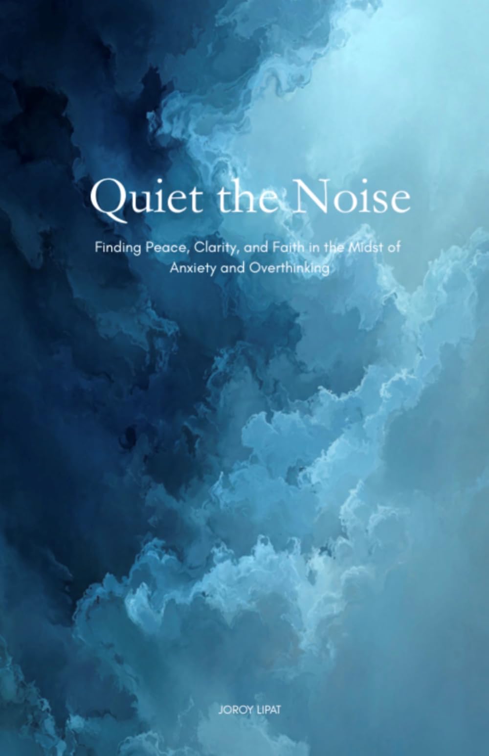 QUIET THE NOISE: Finding Peace, Clarity and Faith in the Midst of Anxiety and Overthinking