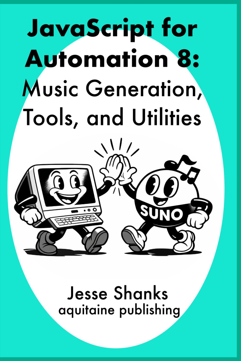 Javascript for Automation 8: Music Generation, Tools, and Utilities (Aquitaine Programming)