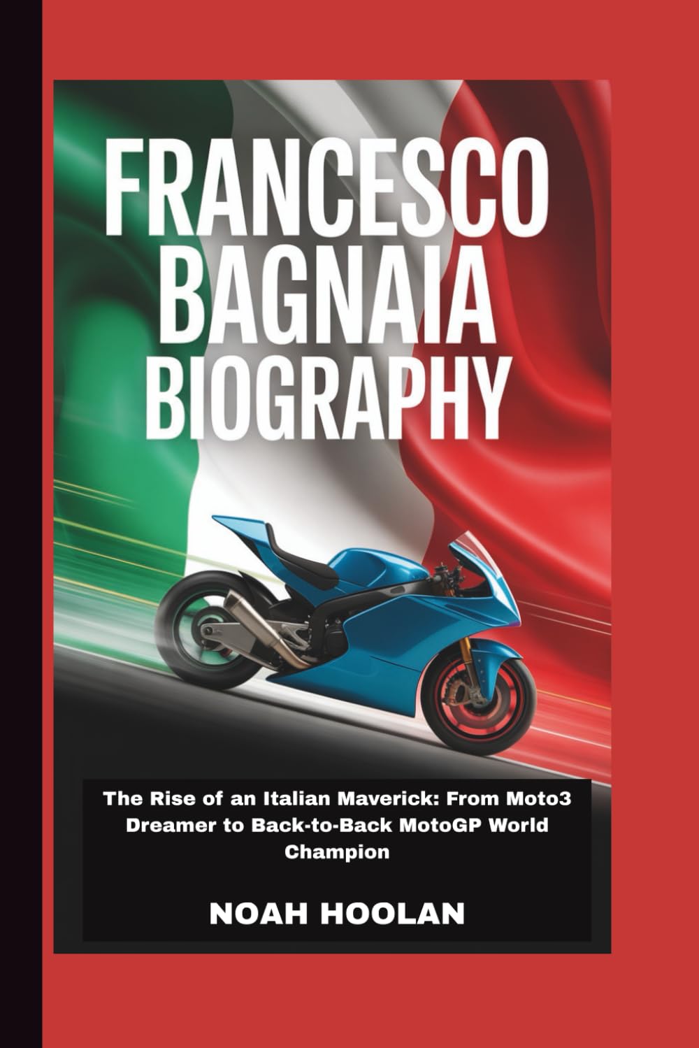 FRANCESCO BAGNAIA BIOGRAPHY: The Rise of an Italian Maverick: From Moto3 Dreamer to Back-to-Back MotoGP World Champion