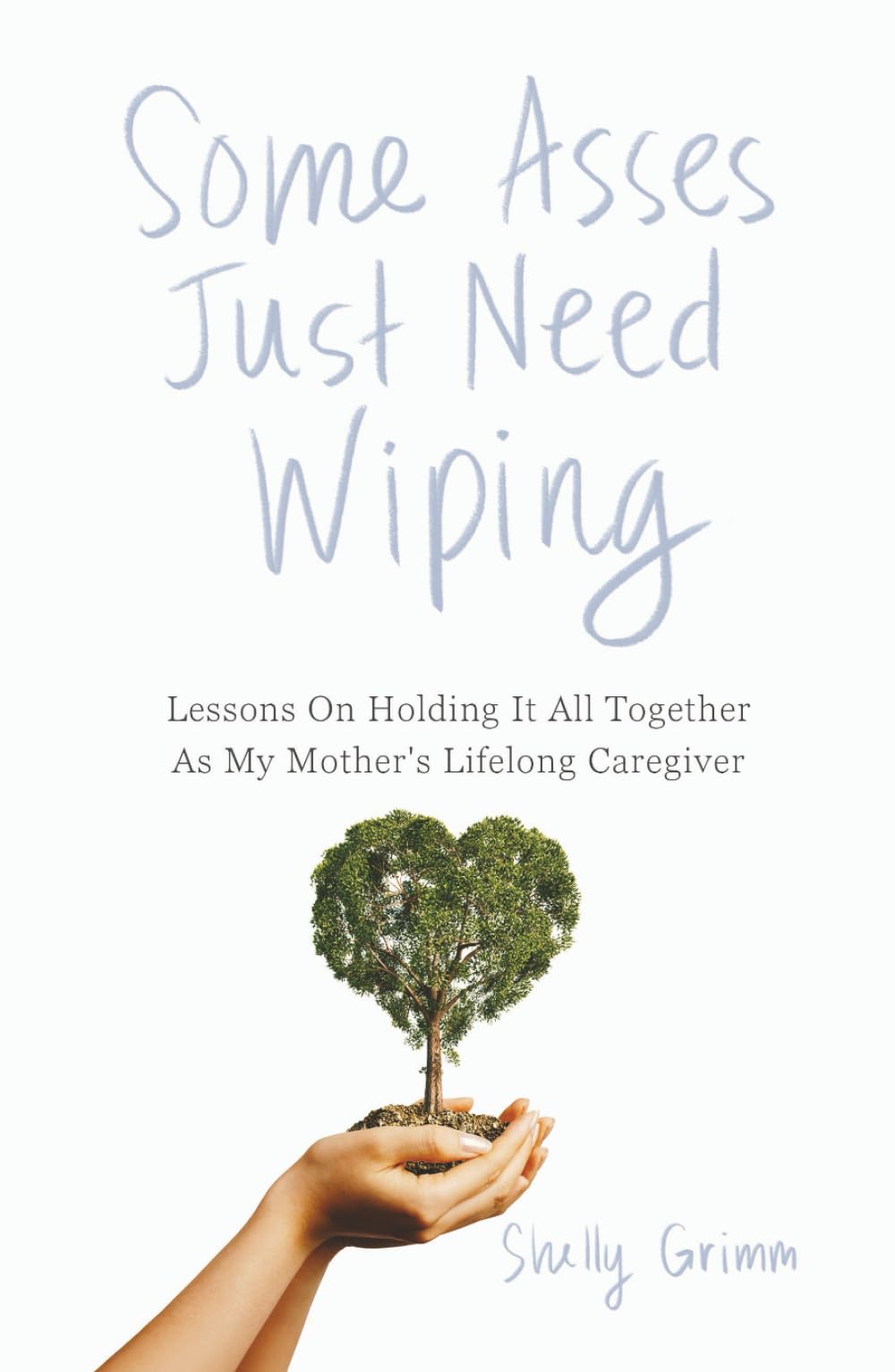 Some Asses Just Need Wiping: Lessons On Holding It All Together As My Mother's Lifelong Caregiver