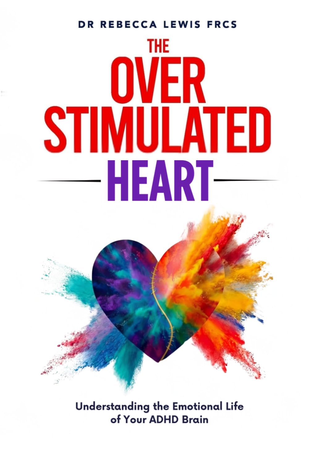 The Overstimulated Heart: Understanding the Emotional Life of Your ADHD Brain (The Overstimulated Series)