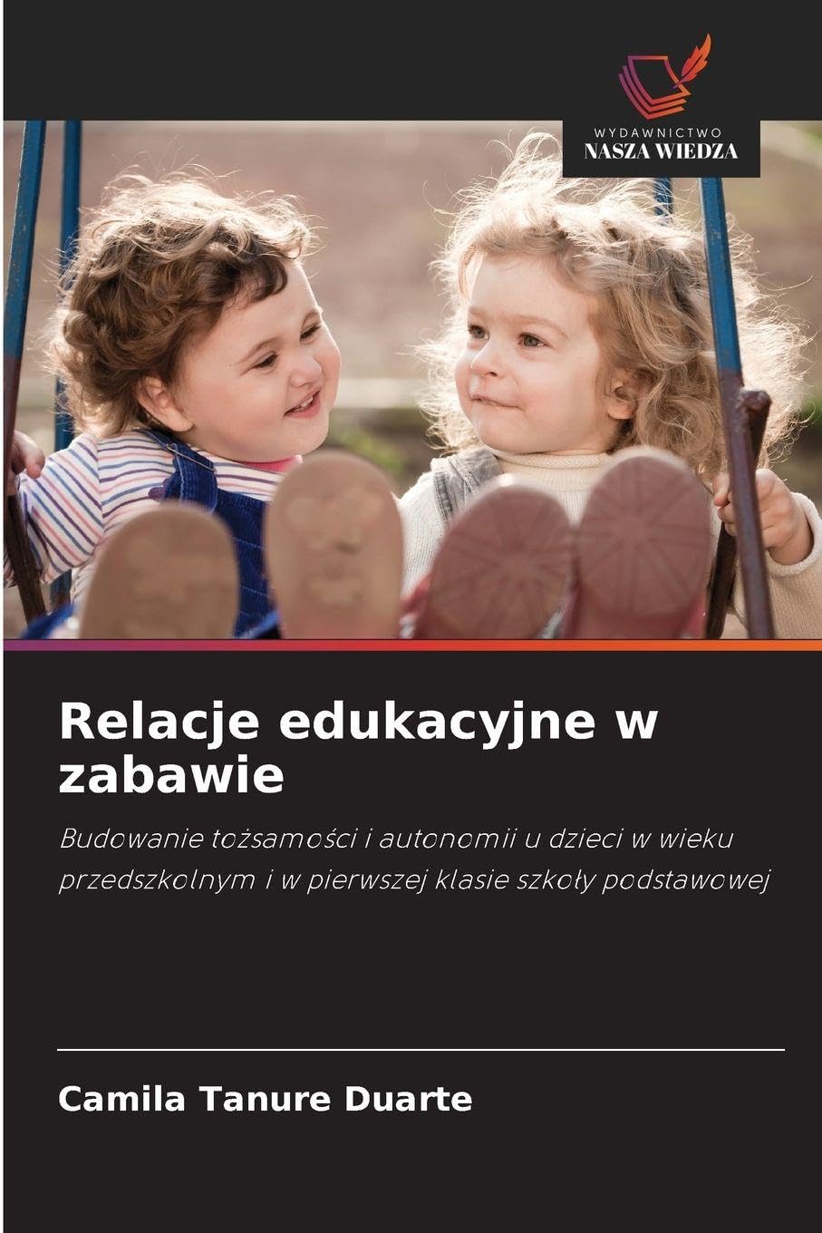Relacje edukacyjne w zabawie: Budowanie to¿samo¿ci i autonomii u dzieci w wieku przedszkolnym i w pierwszej klasie szko¿y podstawowej