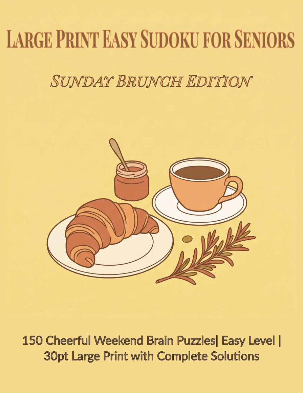 Large Print Easy Sudoku for Seniors: Sunday Brunch Edition: 150 Cheerful Weekend Brain Puzzles | Easy Level | 30pt Large Print with Complete Solutions
