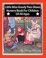 Little Miss Goody Two-Shoes Nursery Book For Children Of All Ages: Classic Children's Bedtime Story 1723991384 Book Cover