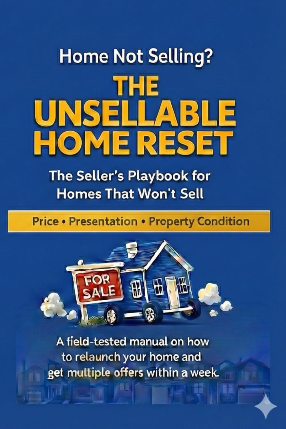 Home Not Selling? The Unsellable Home Reset: The Seller’s Playbook for Homes That Won’t Sell: A field-tested manual on how to relaunch your home and get multiple offers within a week.