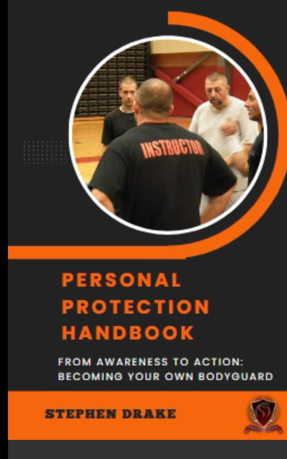 The Complete Personal Protection Handbook: From Awareness to Action: Becoming Your Own Bodyguard