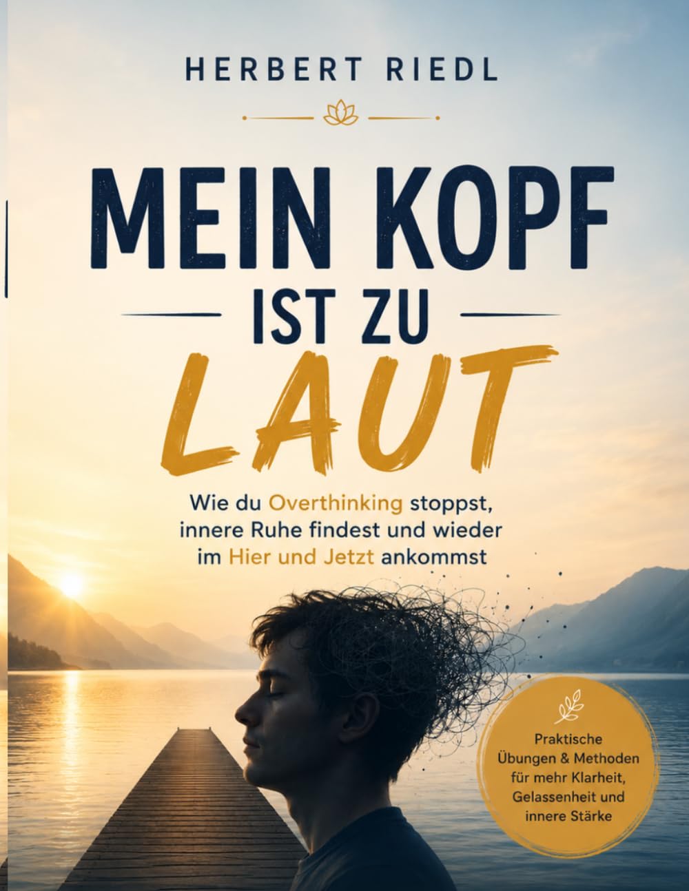 Mein Kopf ist zu laut: Wie du Overthinking stoppst, innere Ruhe findest und wieder im Hier und Jetzt ankommst