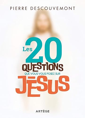 Les 20 questions que vous vous posez sur Jésus