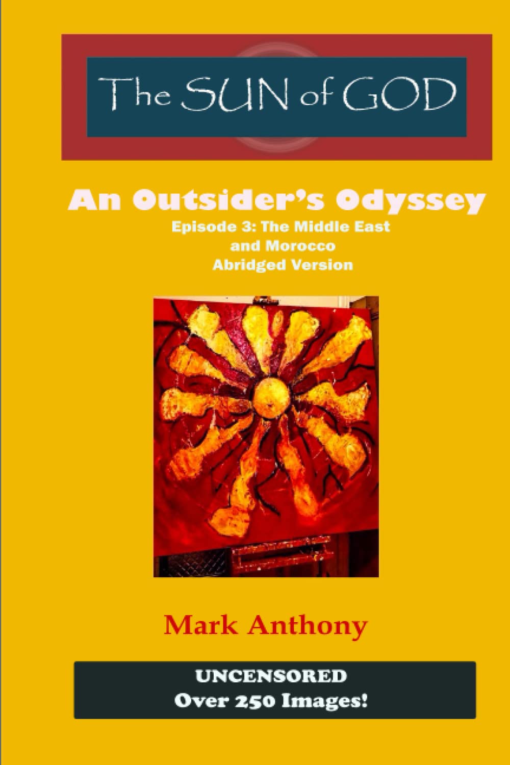 The Sun of God Uncensored Illustrated Abridged 2nd Edition: An Outsider's Odyssey, Episode 3, The Middle East and Morocco