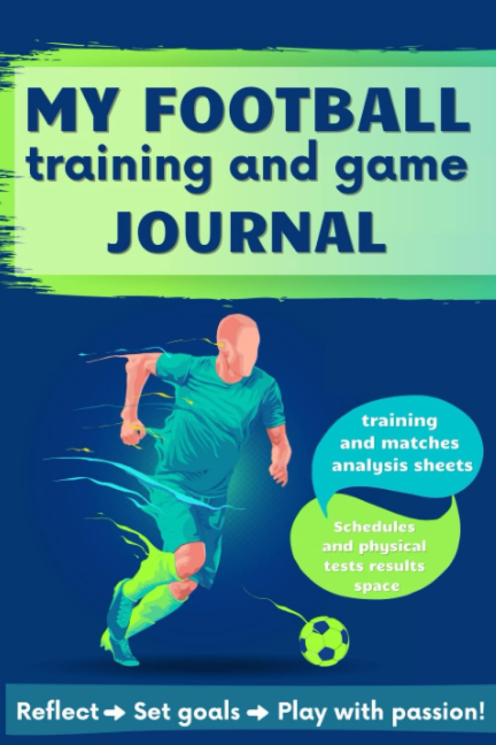 My Football Training and Game Journal: Improve Your Football Skills, Set Goals, Record Your Season Performance! Special Gift For Football Player
