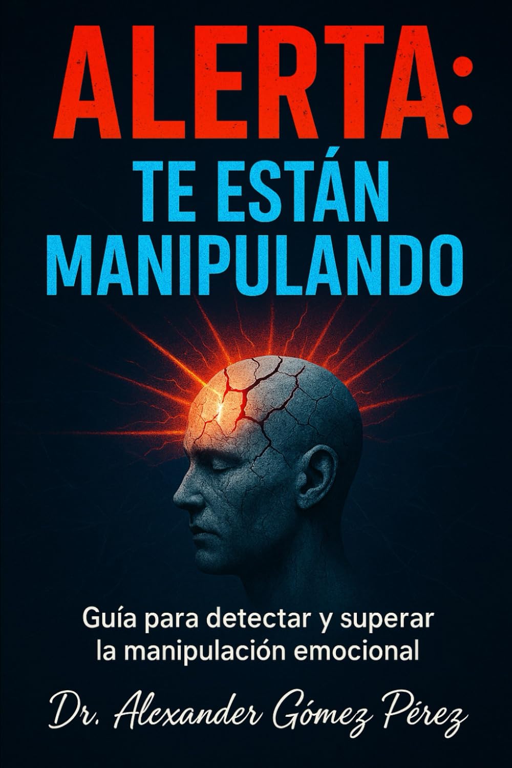 ALERTA: TE ESTAN MANIPULANDO: Guía para detectar y superar la manipulación emocional (Una mirada desde la Psiquiatria Forense)