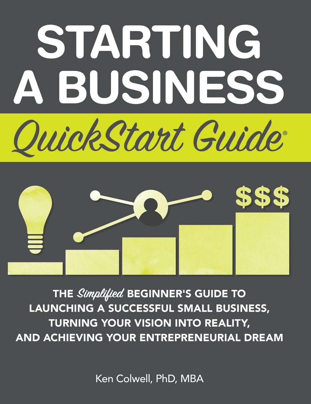 Starting a Business QuickStart Guide: The Simplified Beginner's Guide to Launching a Successful Small Business, Turning Your Vision into Reality, and Achieving Your Entrepreneurial Dream