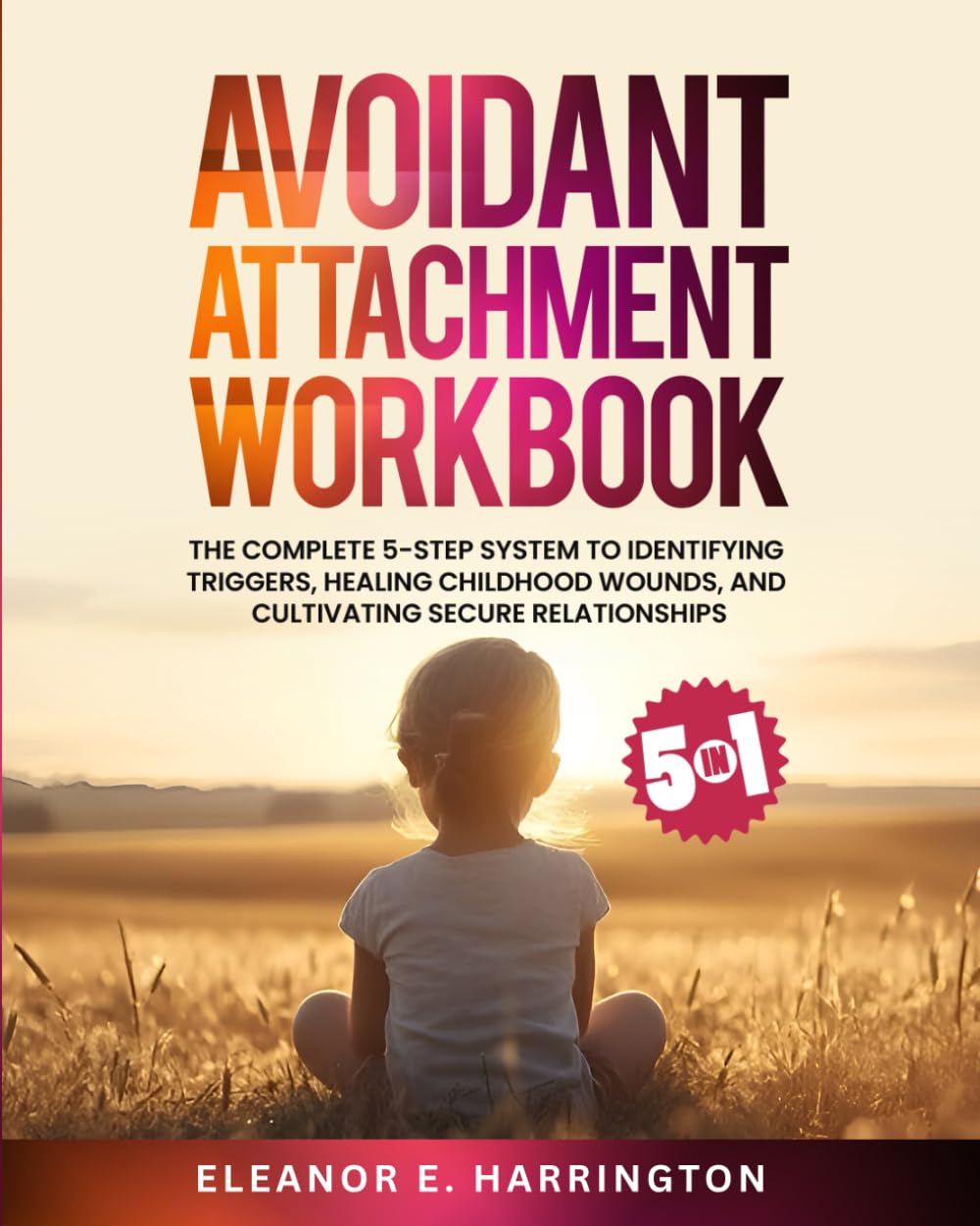 Avoidant Attachment Workbook 5 in 1: The Complete 5-Step System to Identifying Triggers, Healing Childhood Wounds, and Cultivating Secure Relationships