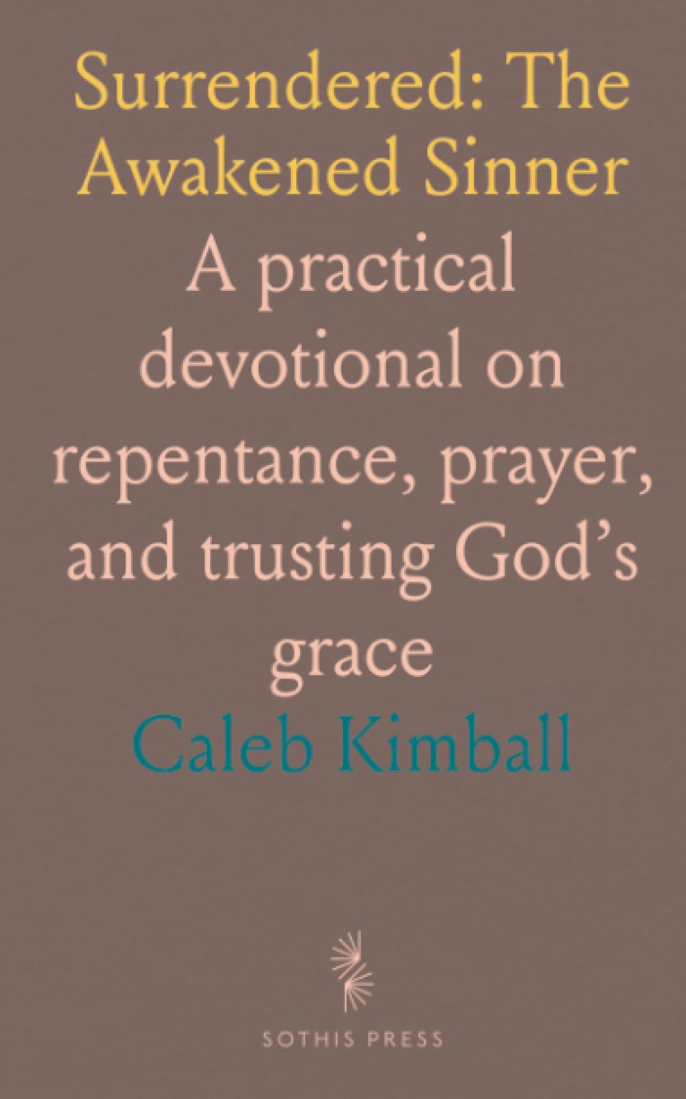 Surrendered: The Awakened Sinner: A practical devotional on repentance, prayer, and trusting God’s grace