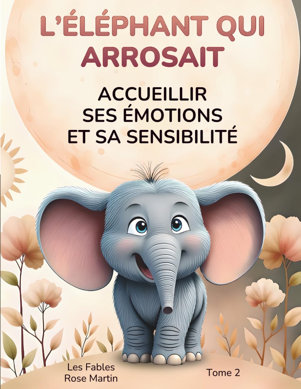 L’éléphant qui arrosait: Accueillir ses émotions et sa sensibilité (Les Fables Rose Martin)
