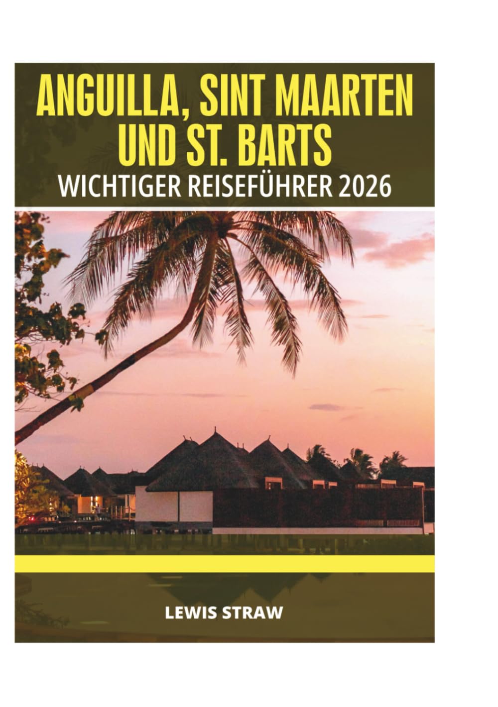 ANGUILLA, SINT MAARTEN & ST. BARTS WICHTIGER REISEFÜHRER 2026