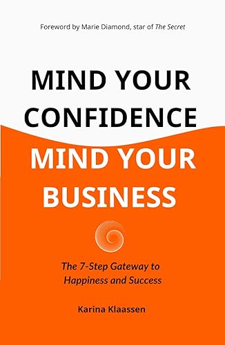 Mind Your Confidence Mind Your Business: The 7-Step Gateway To Happiness And Success
