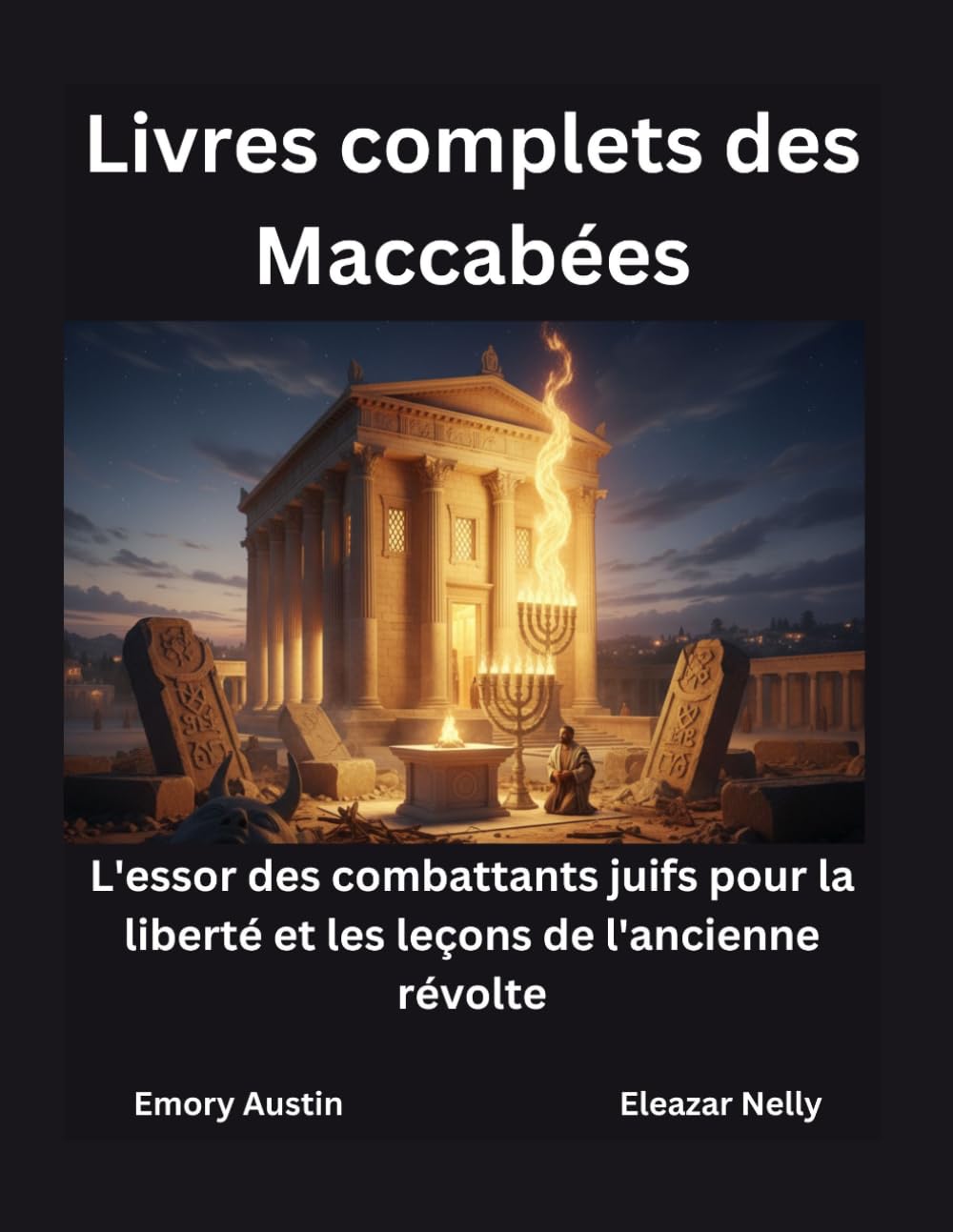 Livres complets des Maccabées: L'essor des combattants juifs pour la liberté et les leçons de l'ancienne révolte
