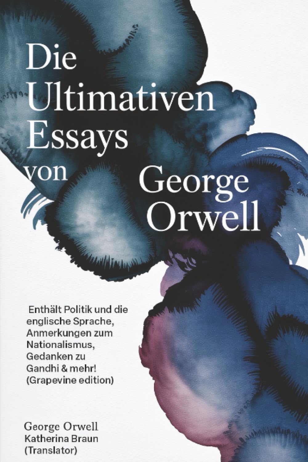Die ultimativen Essays von George Orwell: Enthält Politik und die englische Sprache, Anmerkungen zum Nationalismus, Gedanken zu Gandhi & mehr! (Grapevine edition)