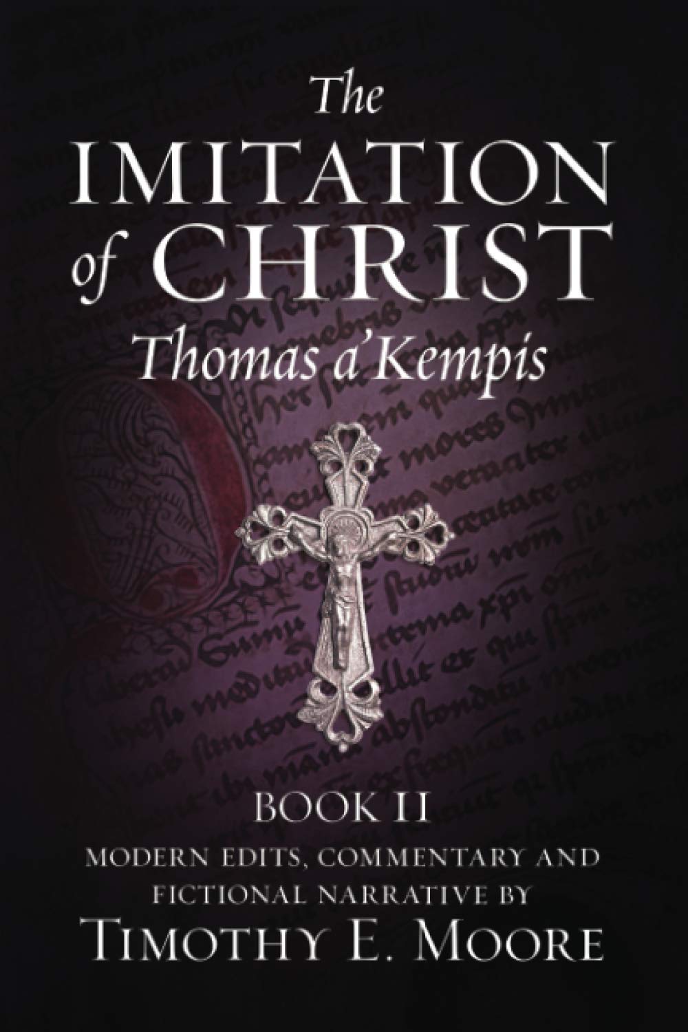 The Imitation of Christ, Book II: with Edits, Comments, and Fictional Narrative by Timothy E. Moore