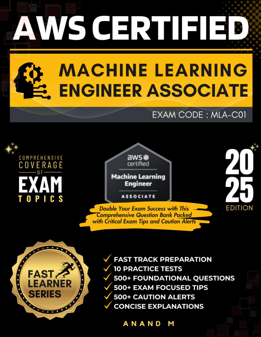 AWS CERTIFIED MACHINE LEARNING ENGINEER - ASSOCIATE | EXAM CODE: MLA-C01 | FAST TRACK PREPARATION, 6 FULL LENGTH PRACTICE TESTS, 500+ FOUNDATIONAL ... 500+ CAUTION ALERTS, CONCISE EXPLANATIONS