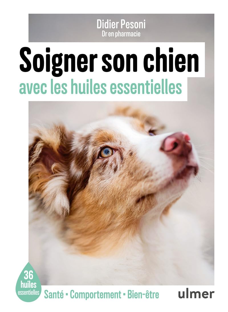 Soigner son chien avec les huiles essentielles - 36 huiles essentielles - Santé / Comportement / Bien-être: Les 35 huiles essentielles incontournables pour un chien en pleine forme