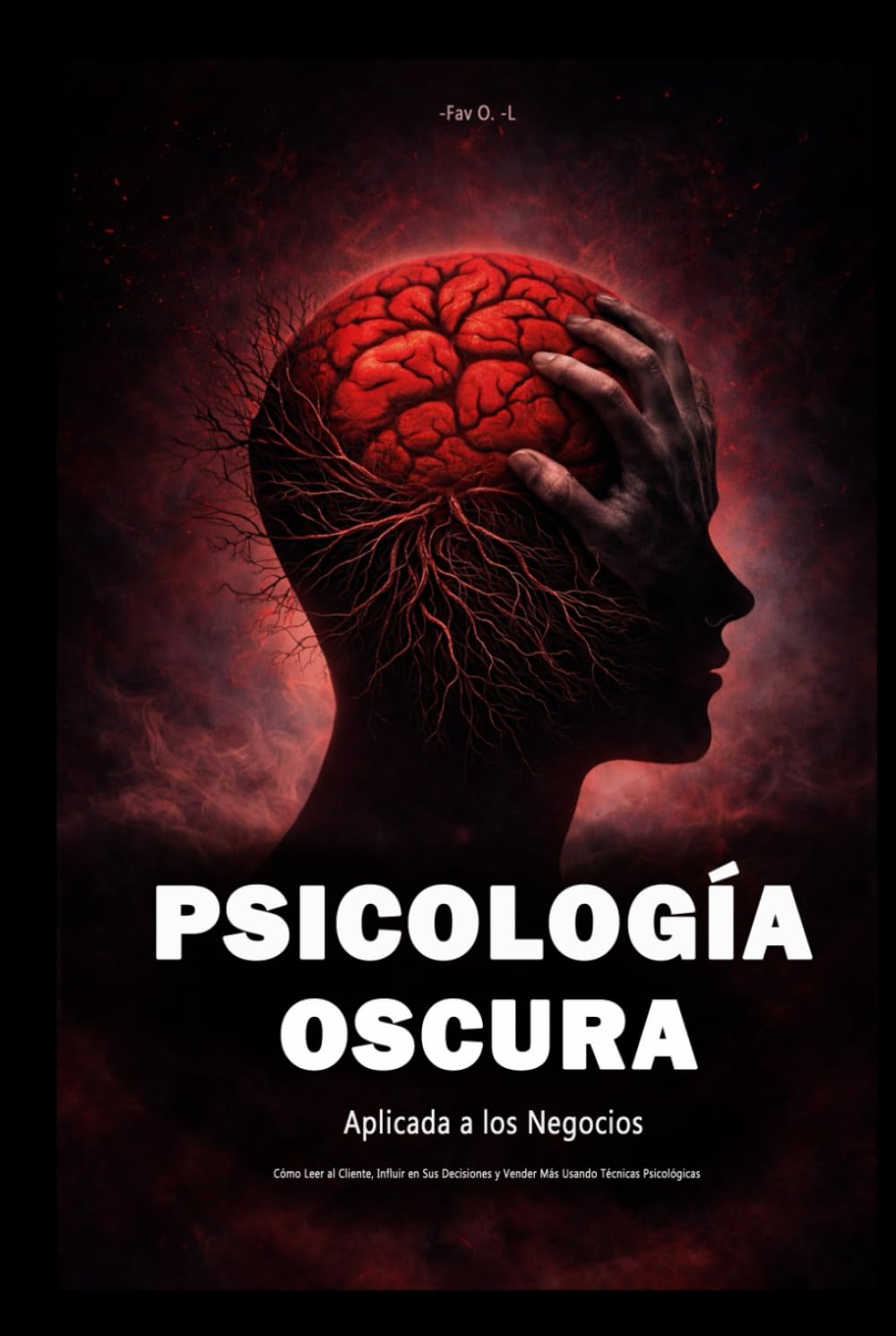 Psicología Oscura Aplicada a los Negocios: Cómo Leer al Cliente, Influir en Sus Decisiones y Vender Más Usando Técnicas Psicológicas