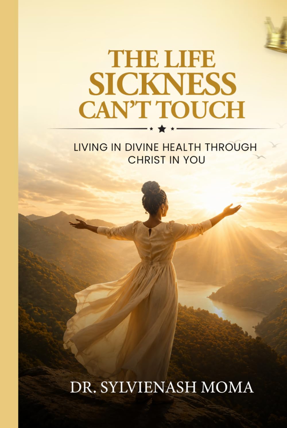 The Life Sickness Can't Touch: Living in Divine Health Through Christ in You