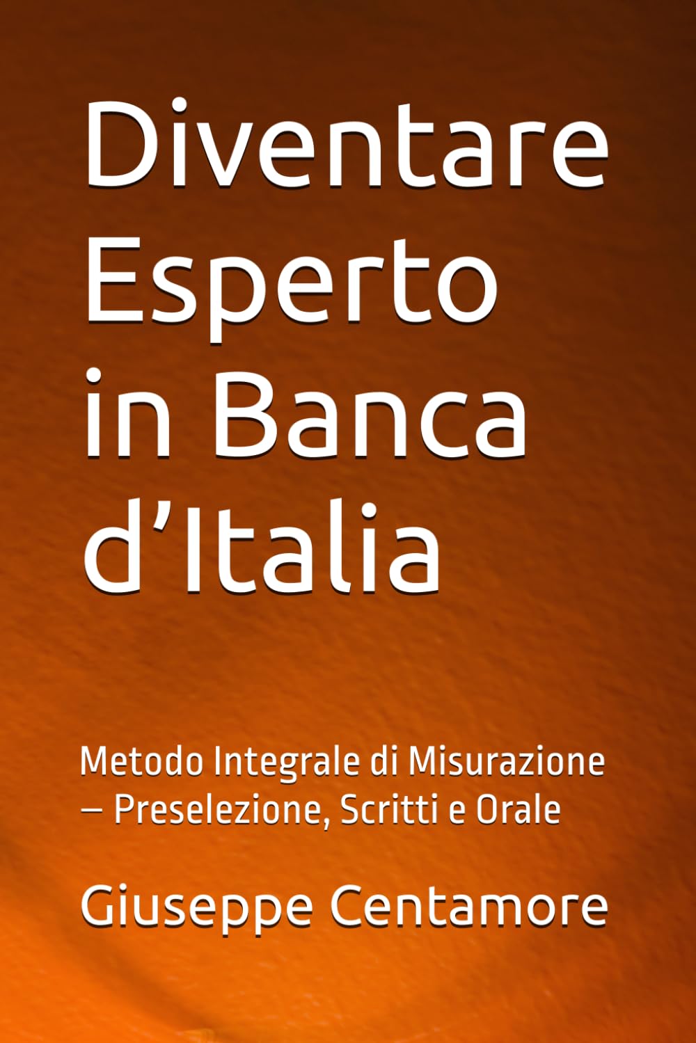 Diventare Esperto in Banca d’Italia: Metodo Integrale di Misurazione – Preselezione, Scritti e Orale (Manuali Centamore per la preparazione ai concorsi pubblici)