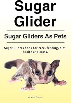 Sugar Glider. Sugar Gliders As Pets. Sugar Gliders book for care, feeding, diet, health and costs. Paperback – 26 Aug. 2017