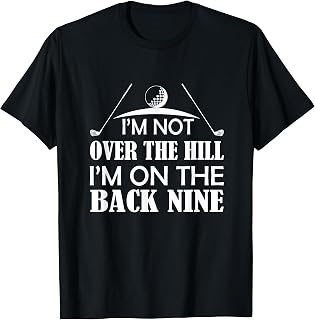 Im Not Over The Hill Im On The Back Nine Funny Golf Shirt T-Shirt