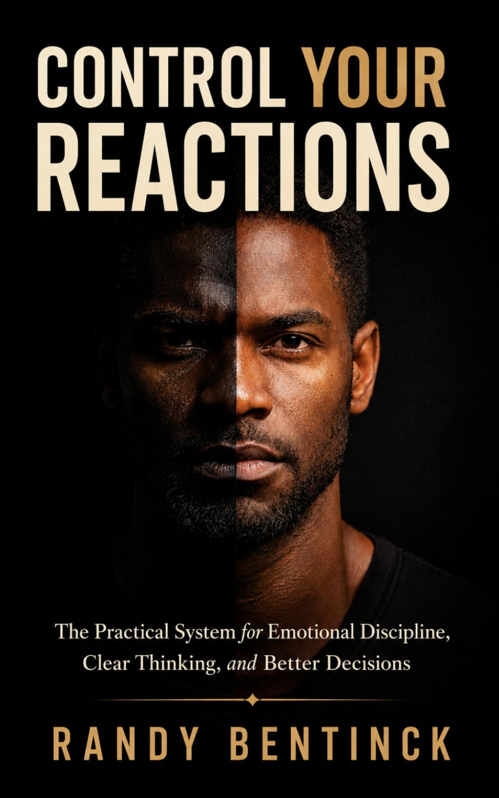 Control Your Reactions: The Practical System for Emotional Discipline, Clear Thinking, and Better Decisions