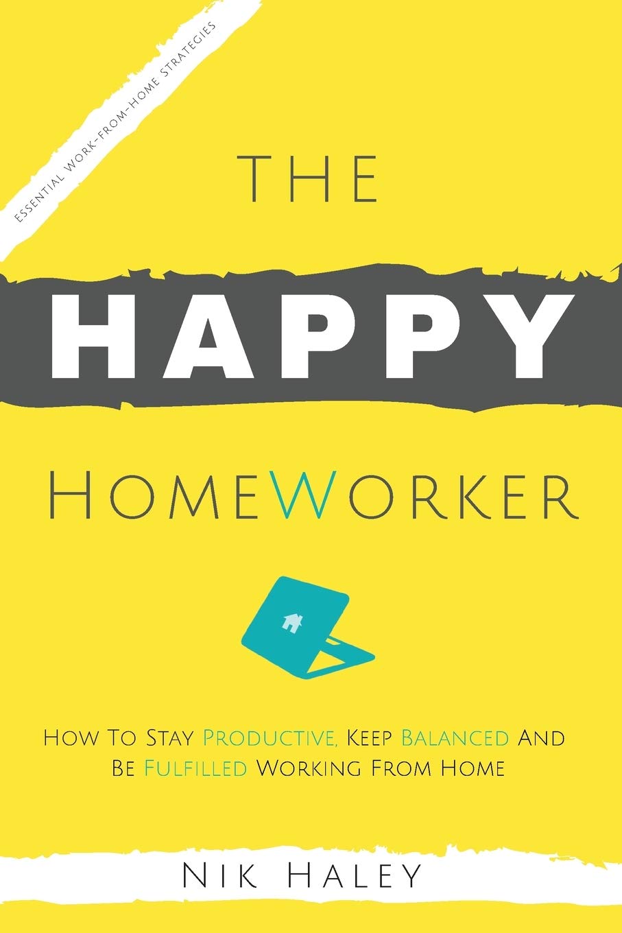 The Happy HomeWorker: How To Stay Productive, Keep Balanced and Be Fulfilled Working From Home