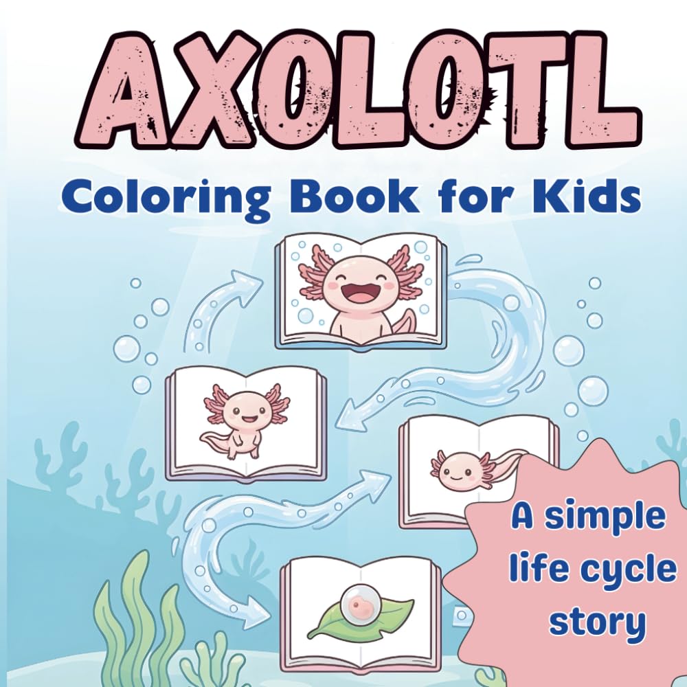 Axolotl Coloring Book for Kids: 50 Cute Bold and Easy Coloring Pages with a Simple Life Cycle Story and Fun Facts for Kids