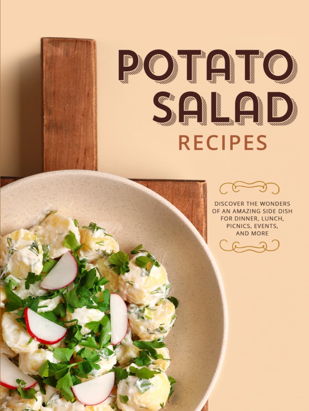 Potato Salad Recipes: Discover the Wonders of an Amazing Side Dish for Dinner, Lunch, Picnics, Events, and More